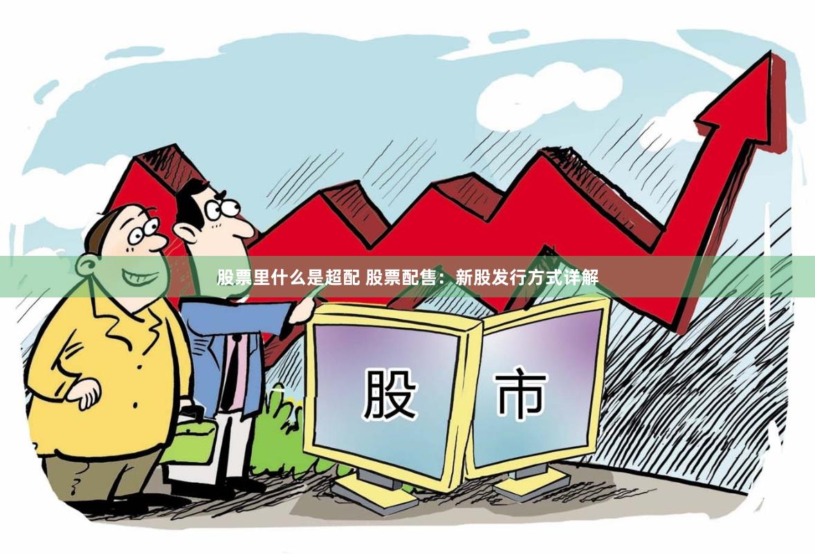 股票里什么是超配 股票配售：新股发行方式详解