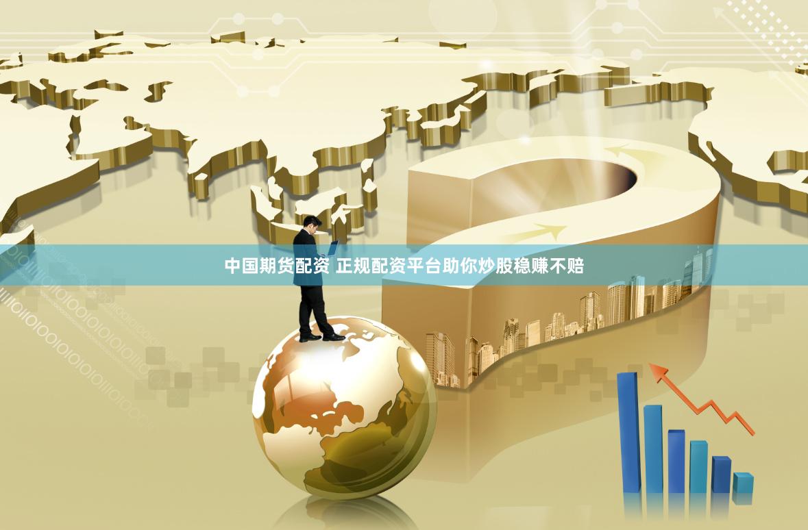 中国期货配资 正规配资平台助你炒股稳赚不赔